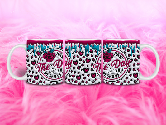 Have the Day You Deserve 11oz Mug