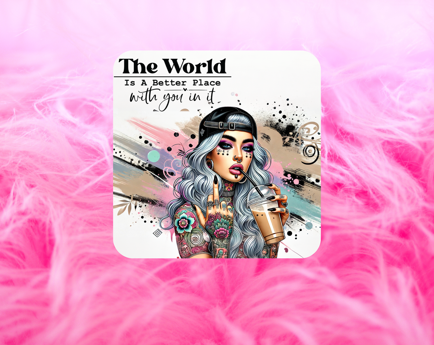 The World Is A Better Place With You In It Coaster