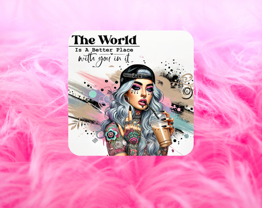 The World Is A Better Place With You In It Coaster