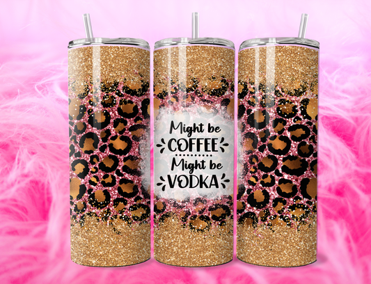MIGHT BE COFFEE MIGHT BE VODKA 20oz Tumbler